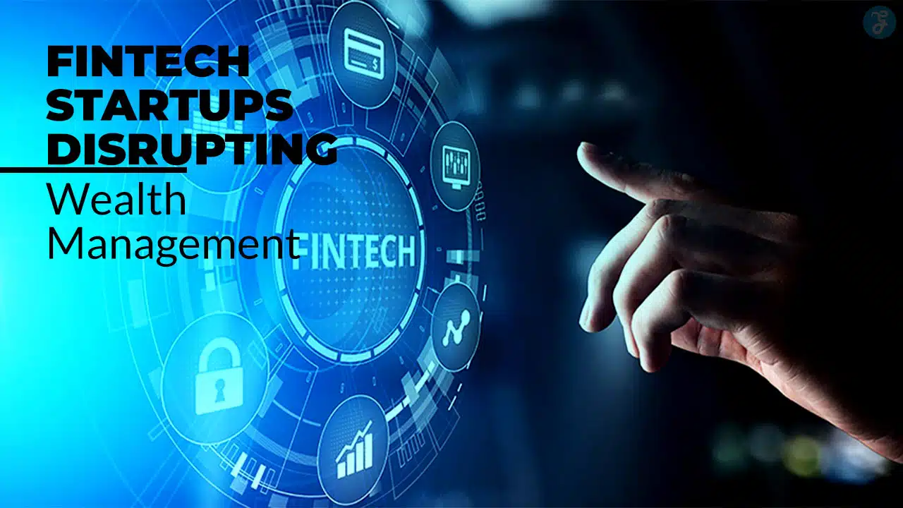 Fintech Startups Disrupting Wealth Management
