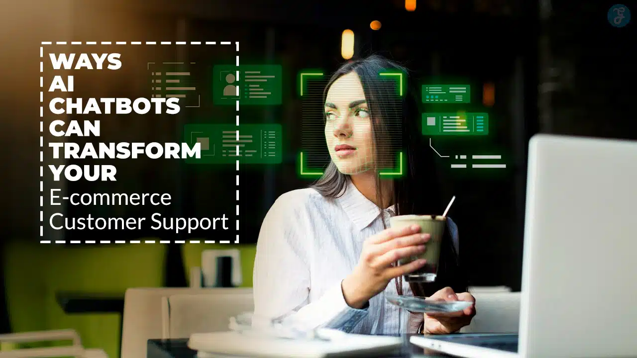 AI Chatbots Can Transform Your E-commerce Customer Support