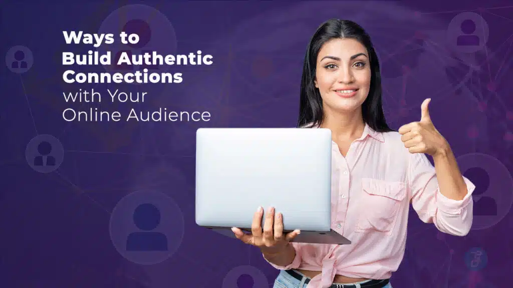 Ways to Build Authentic Connections with Your Online Audience