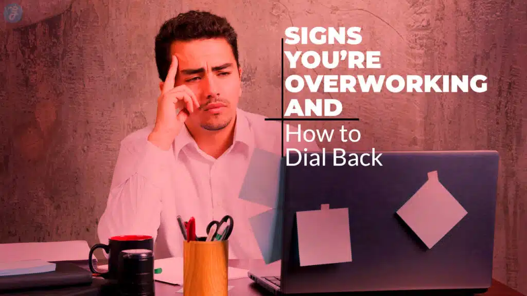 Signs You’re Overworking and How to Dial Back