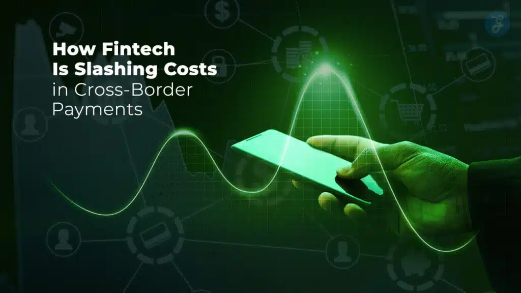 How Fintech Is Slashing Costs in Cross-Border Payments
