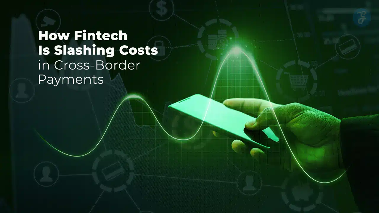 How Fintech Is Slashing Costs in Cross-Border Payments