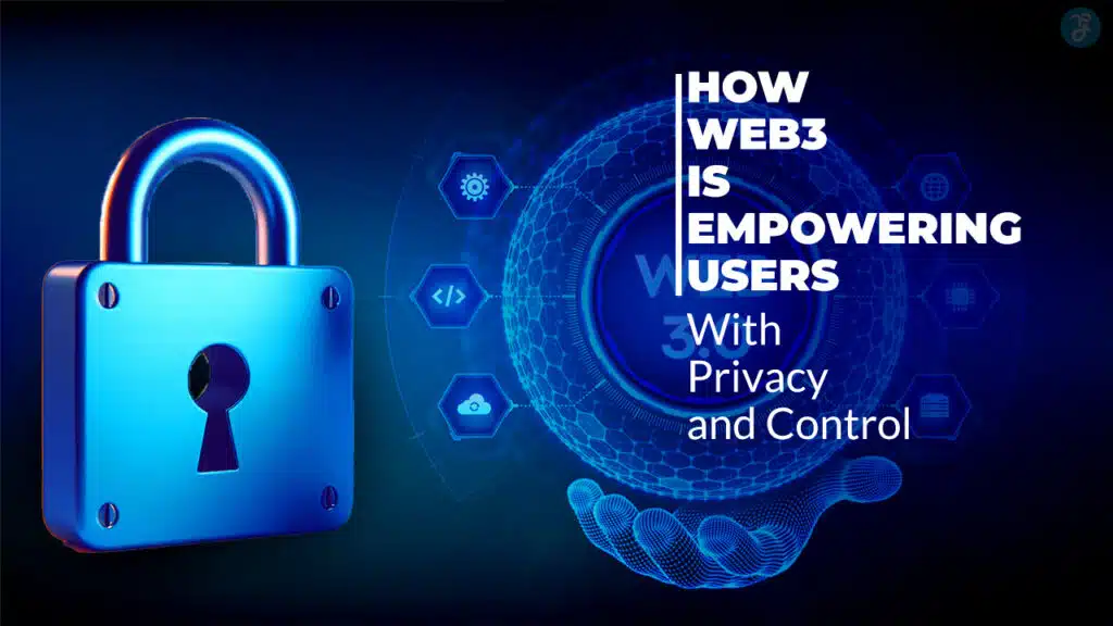 How Web3 Is Empowering Users With Privacy and Control