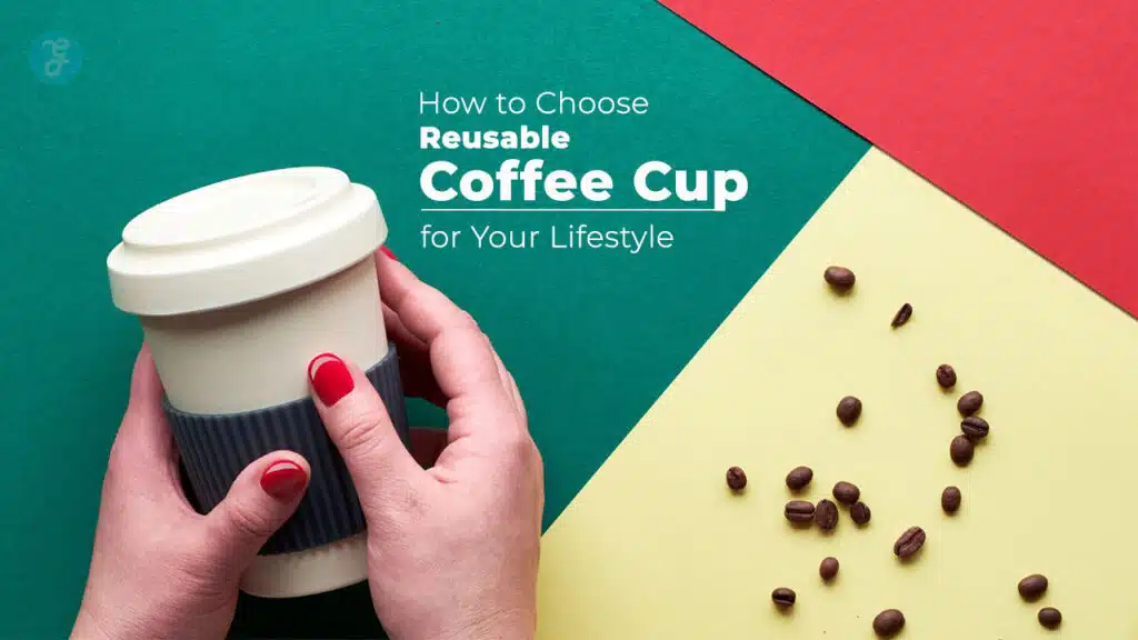 How to Choose the Perfect Reusable Coffee Cup