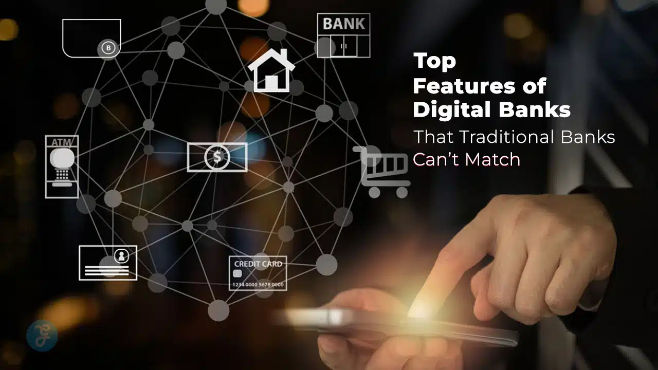 Features of Digital Banks That Traditional Banks Can’t Match