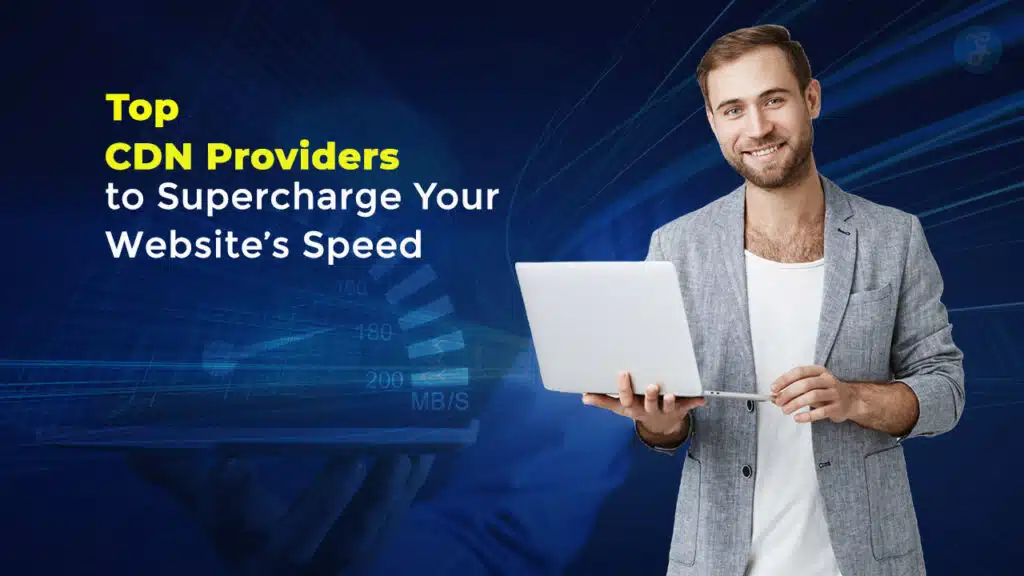 Top CDN Providers to Supercharge Your Website’s Speed