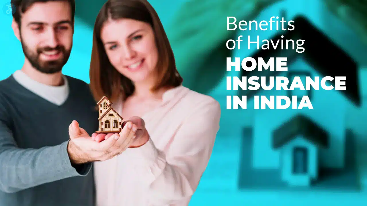 Benefits of Having Home Insurance in India