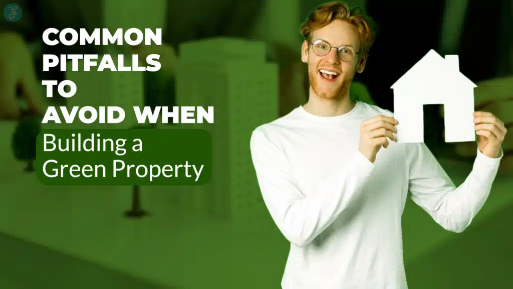 Common Pitfalls to Avoid When Building a Green Property