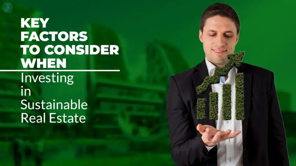 Key Factors to Consider When Investing in Sustainable Real Estate