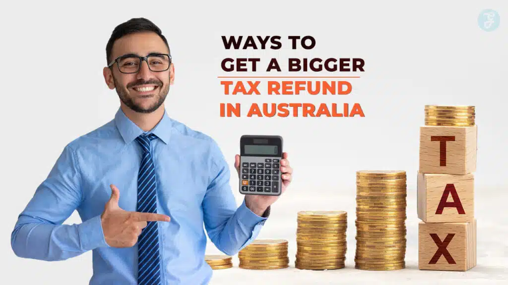 Ways to Get a Bigger Tax Refund in Australia