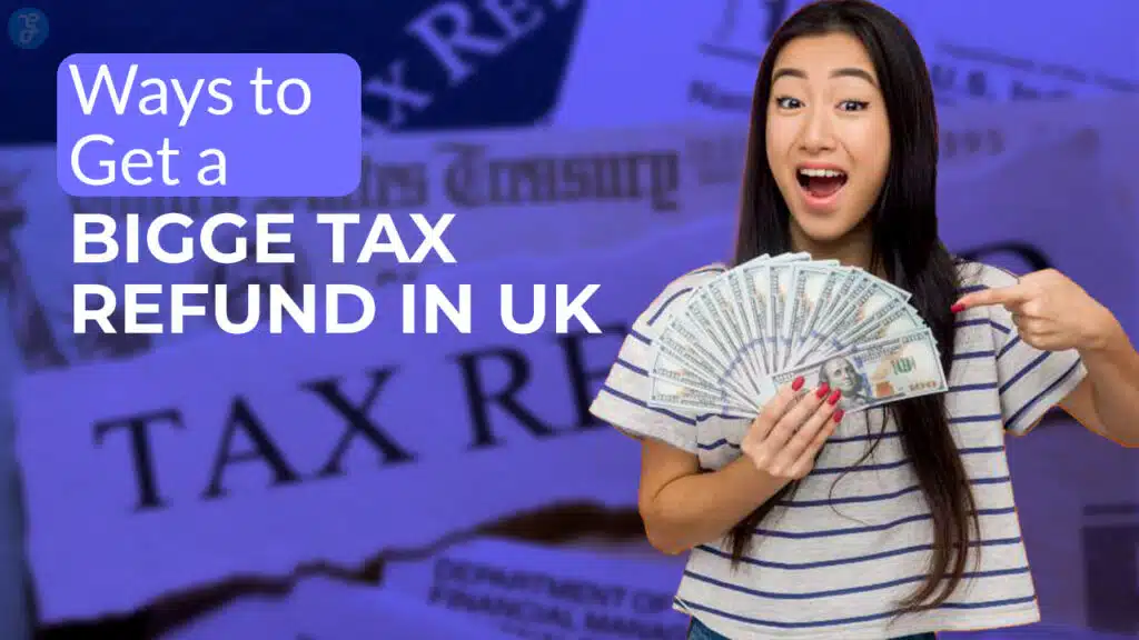 Ways to Get a Bigger Tax Refund in the UK