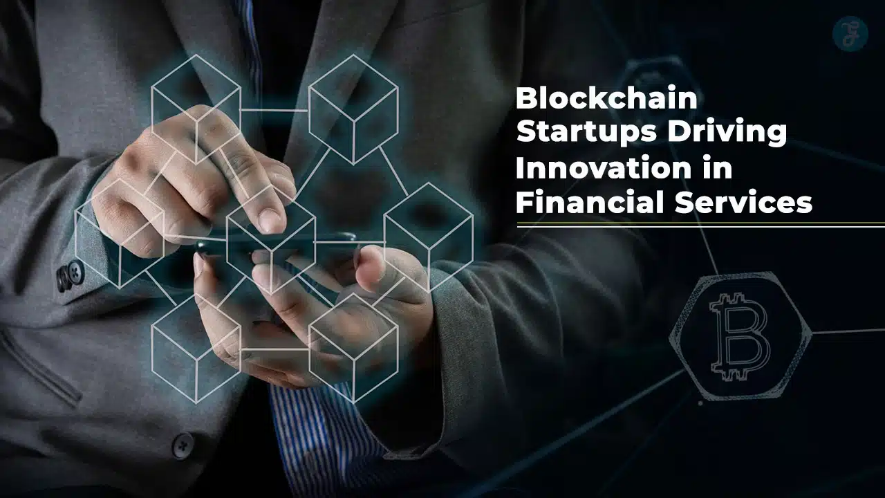 Blockchain Startups Driving Innovation in Financial Services