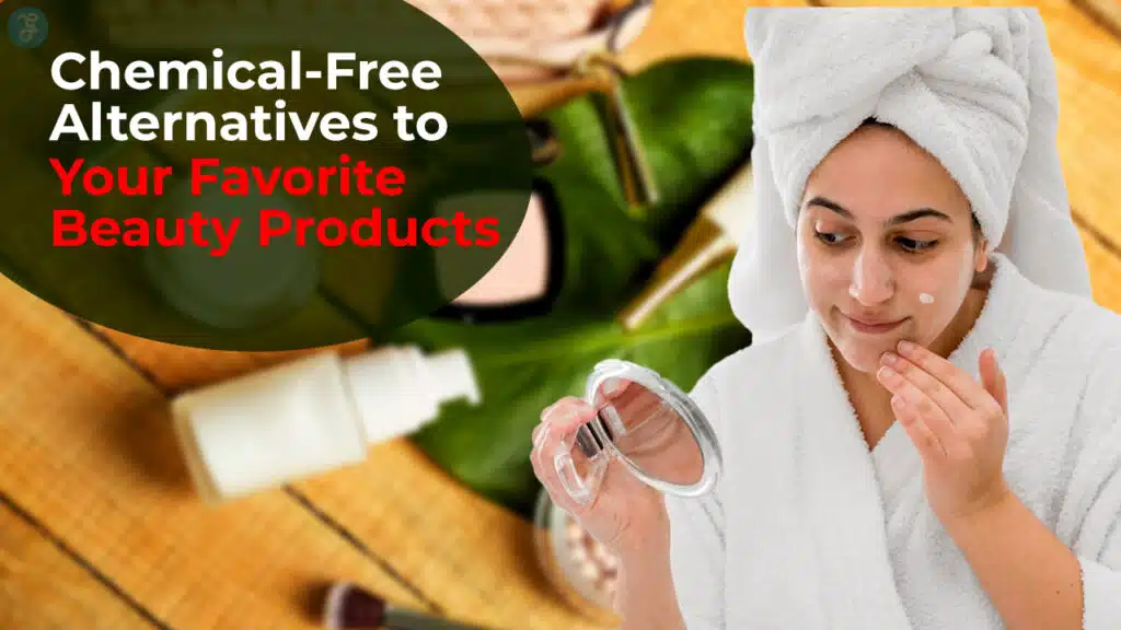 Chemical-Free Alternatives to Your Favorite Beauty Products