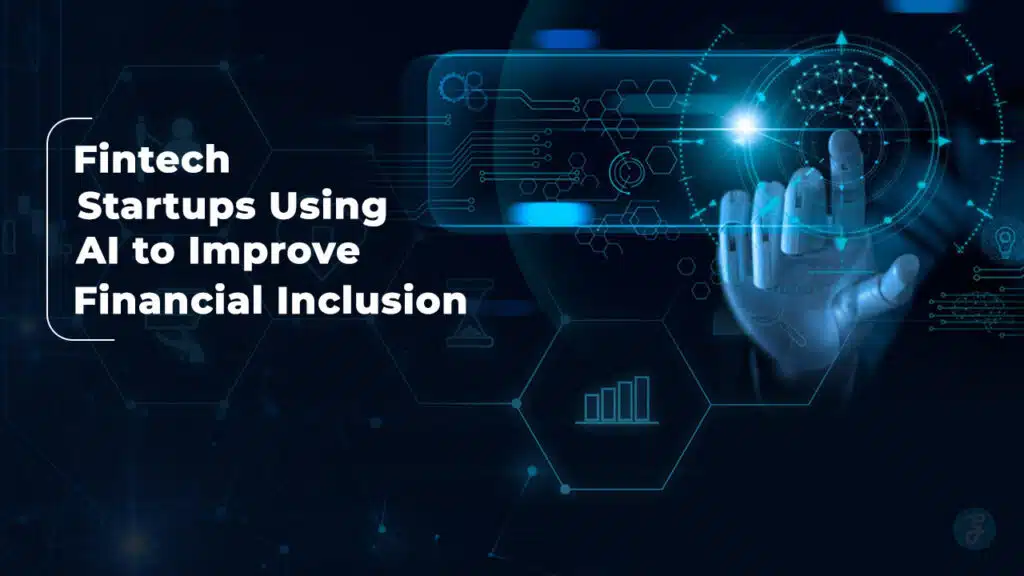 Fintech Startups Using AI to Improve Financial Inclusion
