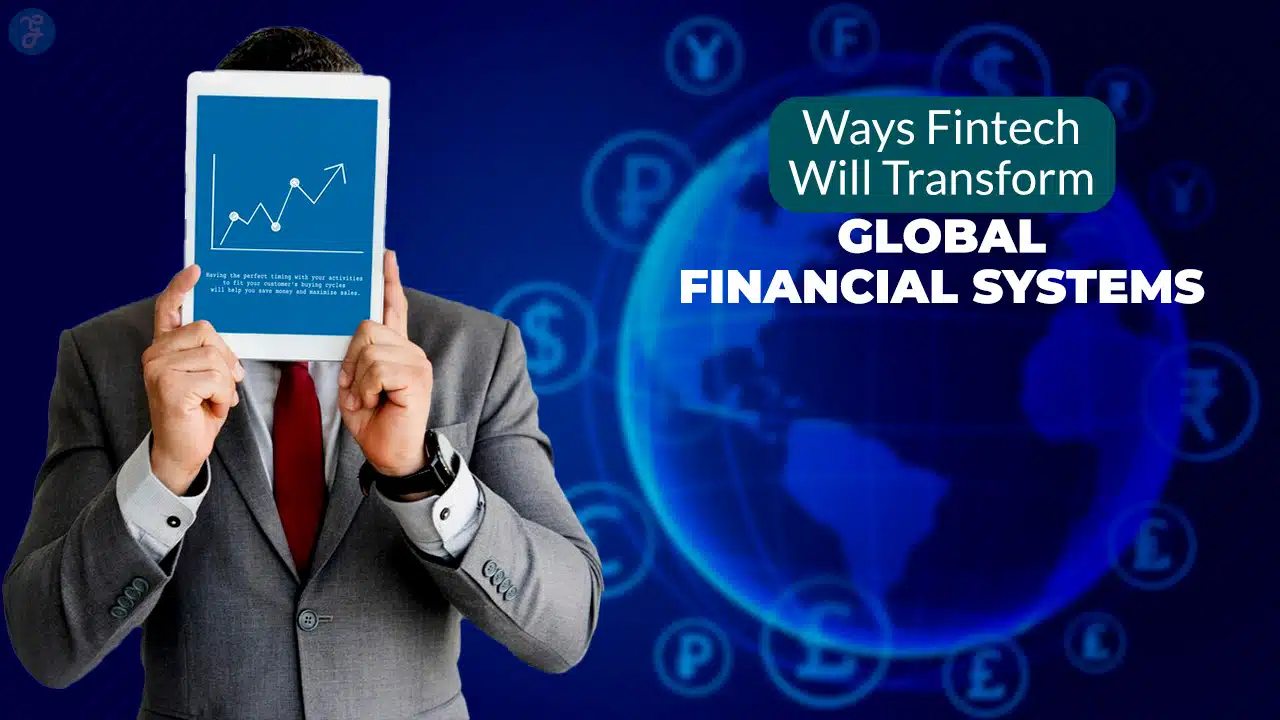Ways Fintech Will Transform Global Financial Systems