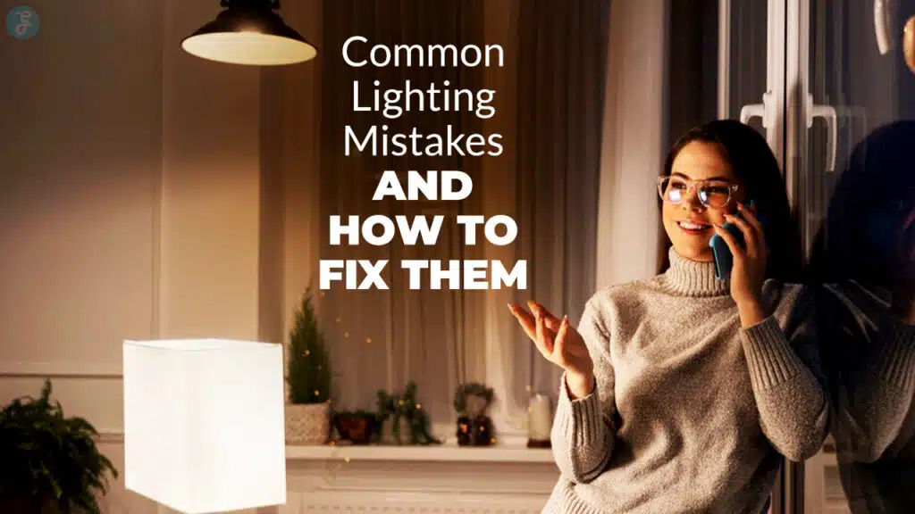 Common Lighting Mistakes and How to Fix Them