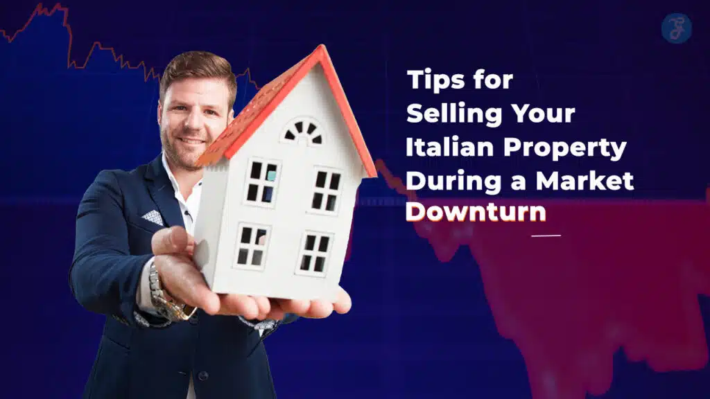 Tips for Selling Your Italian Property During a Market Downturn