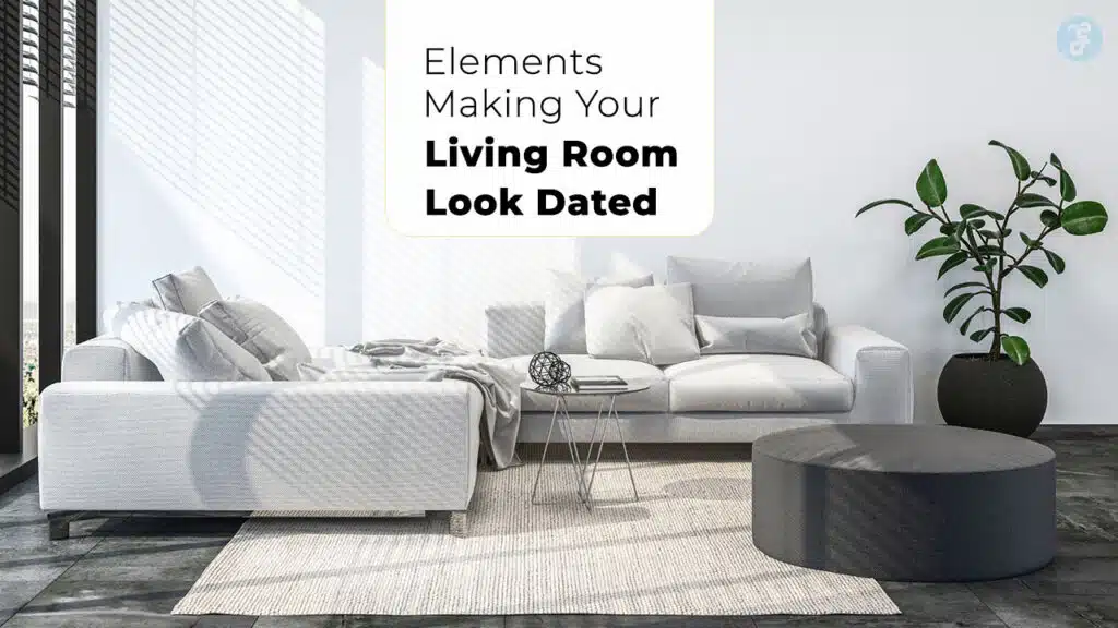Elements Making Your Living Room Look Dated