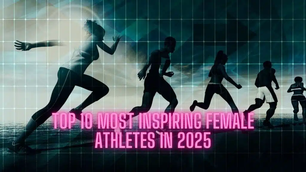 Top 10 Most Inspiring Female Athletes in 2025