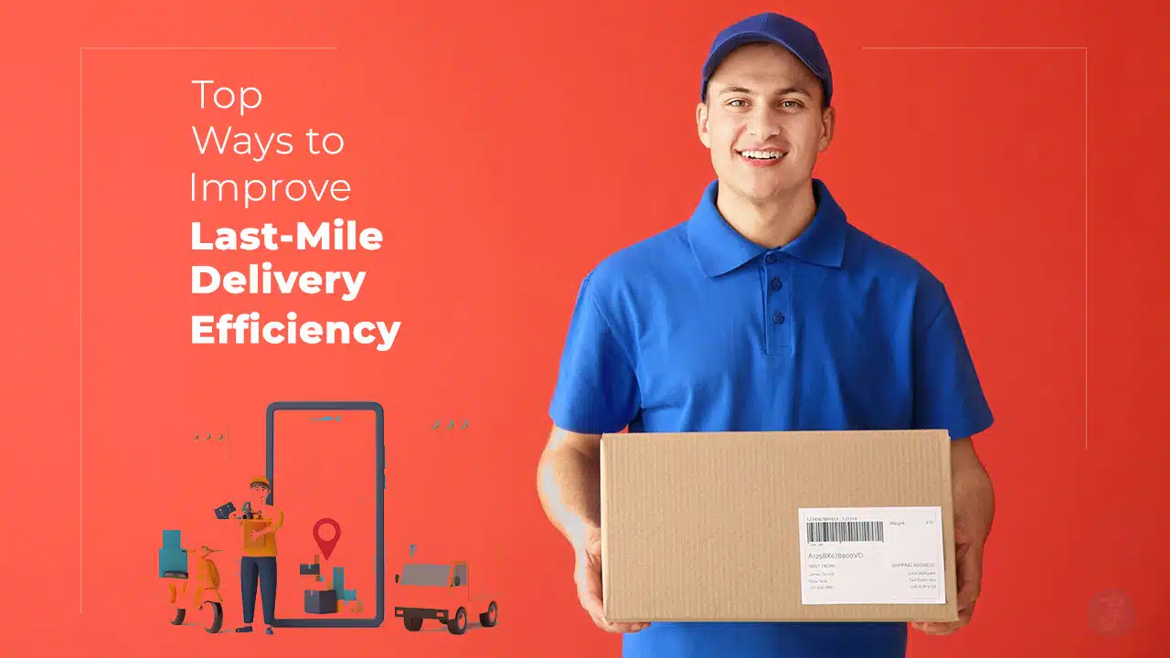 Top Ways To Improve Last-Mile Delivery Efficiency In 2025: 10 Smart Strategies