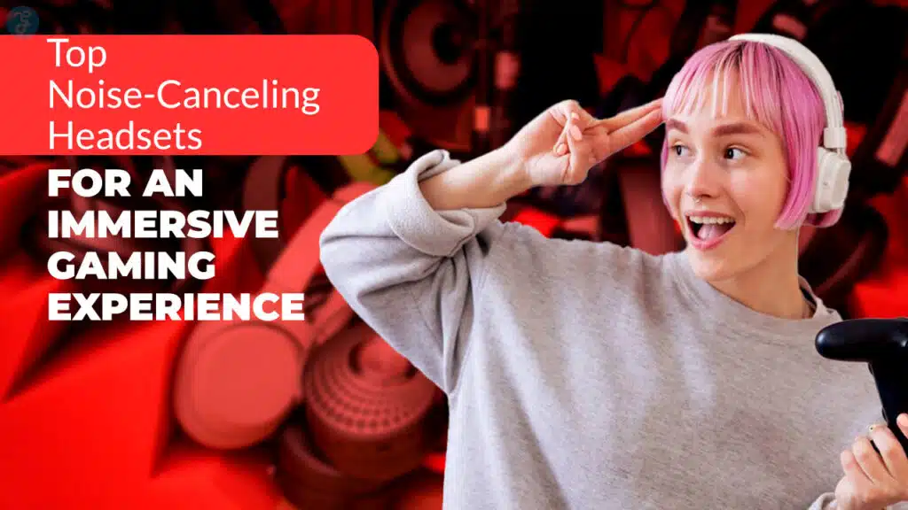 Noise-Canceling Headsets for an Immersive Gaming Experience