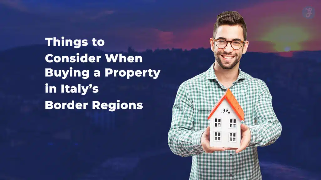 Things to Consider When Buying a Property in Italy’s Border Regions