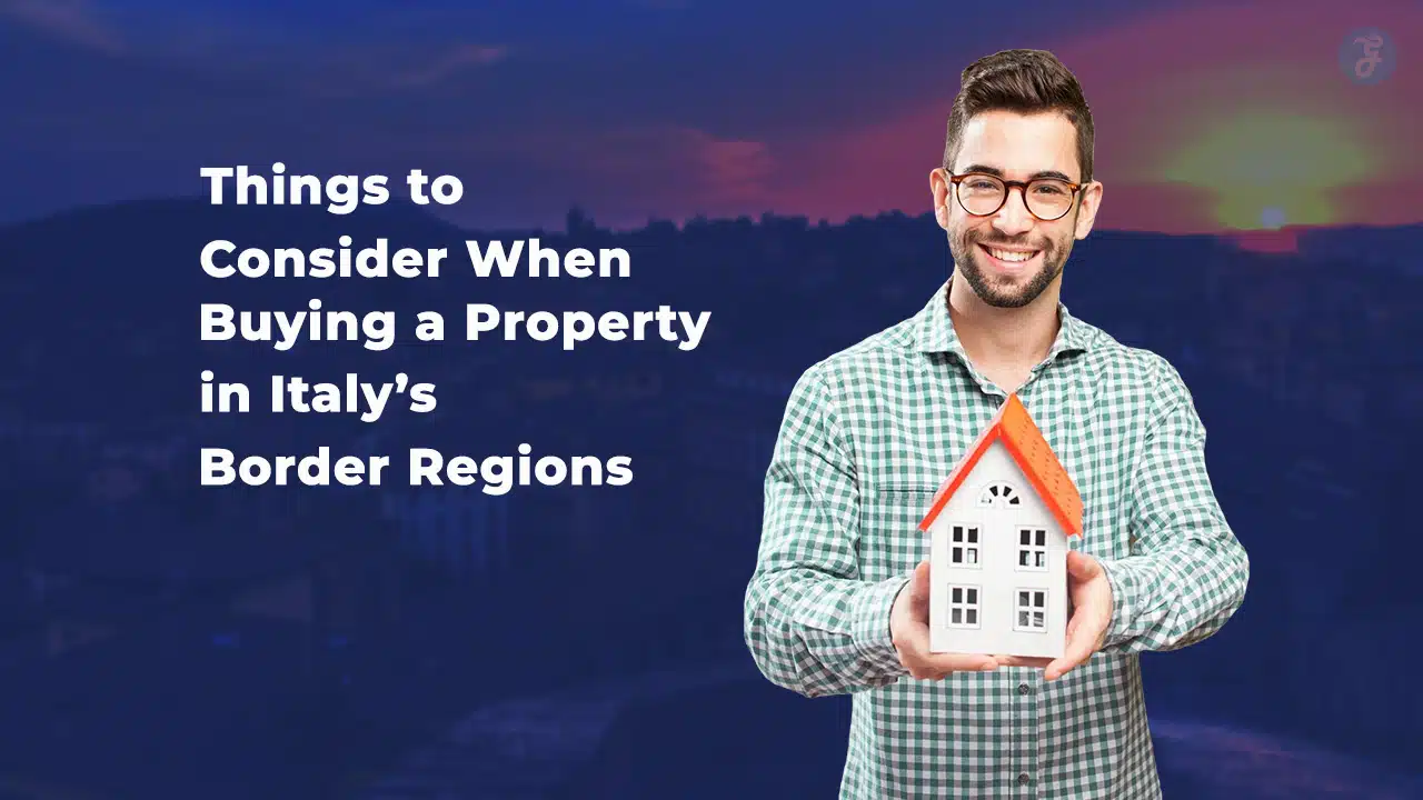 Things to Consider When Buying a Property in Italy’s Border Regions