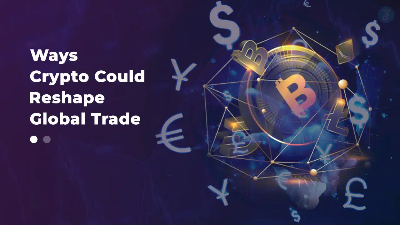 Ways Crypto Could Reshape Global Trade