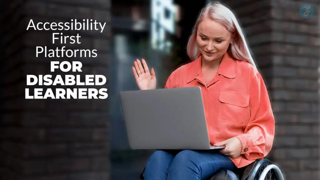 Accessibility-First Platforms for Disabled Learners