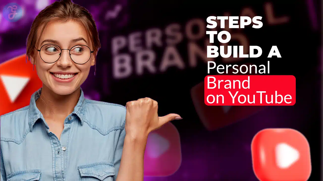 Steps To Build A Personal Brand On YouTube
