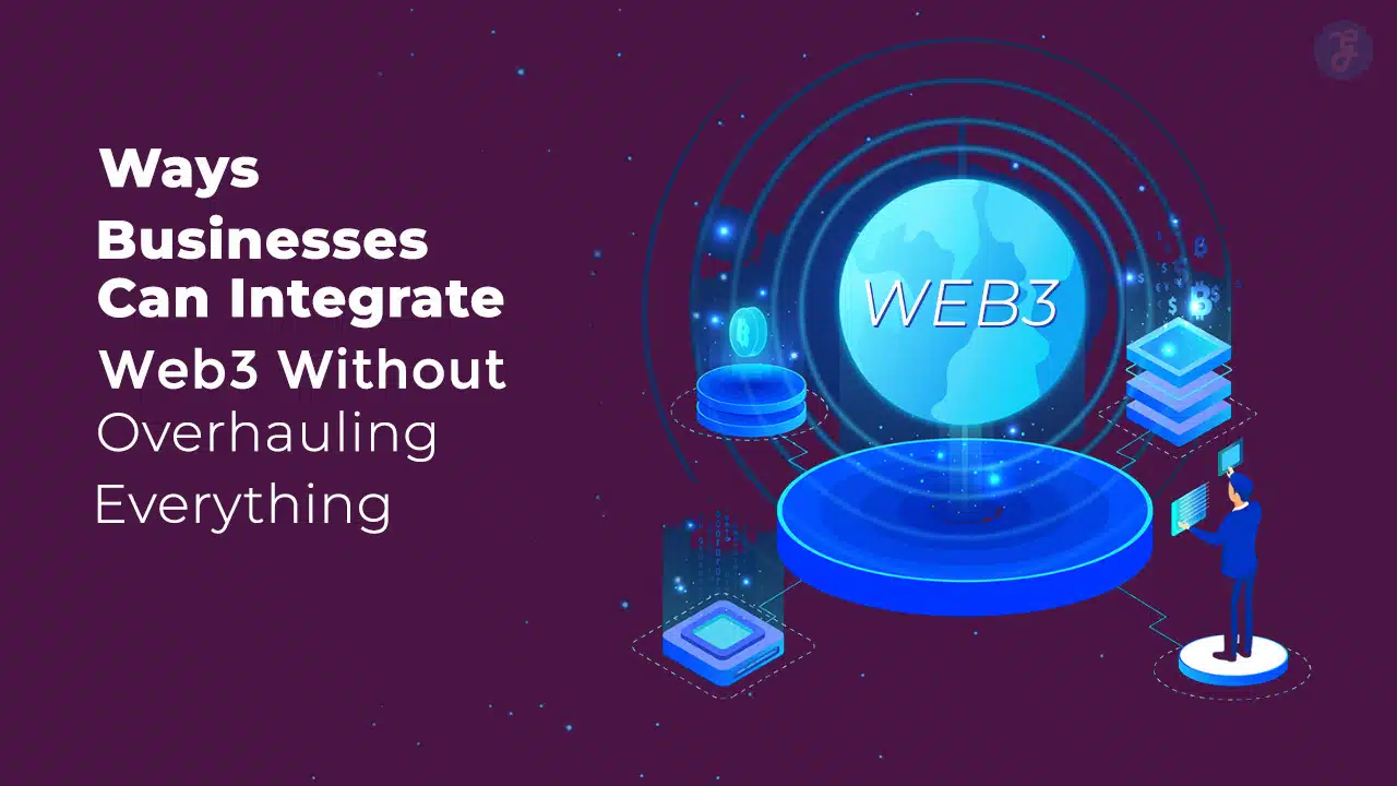 Ways Businesses Can Integrate Web3 Without Overhauling Everything