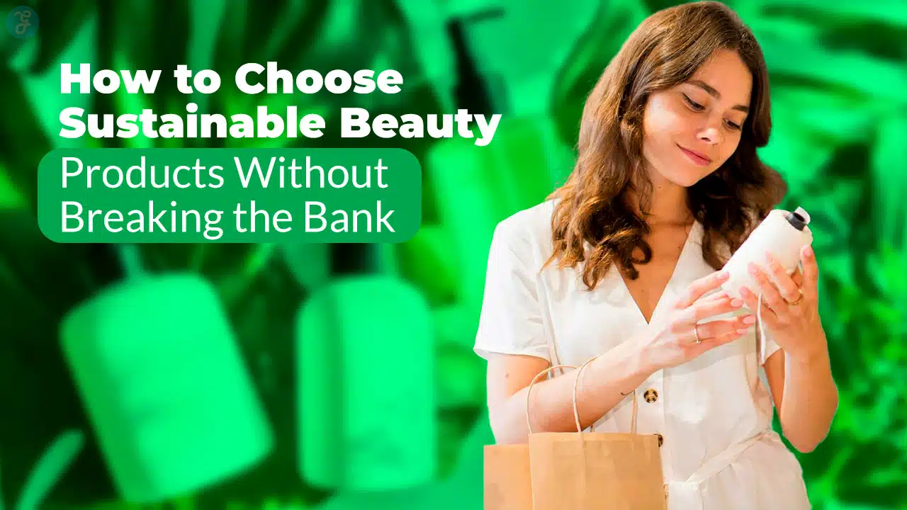 How to Choose Sustainable Beauty Products