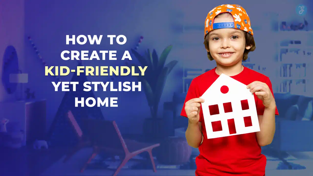How to Create a Kid-Friendly Yet Stylish Home
