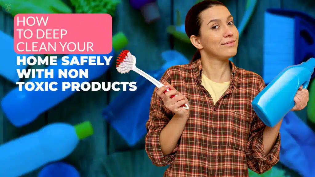 How to Deep Clean Your Home Safely with Non-Toxic Products