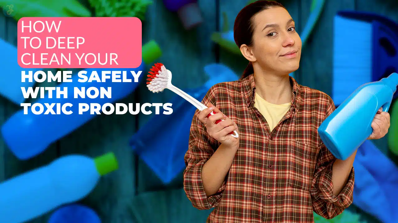 How to Deep Clean Your Home Safely with Non-Toxic Products