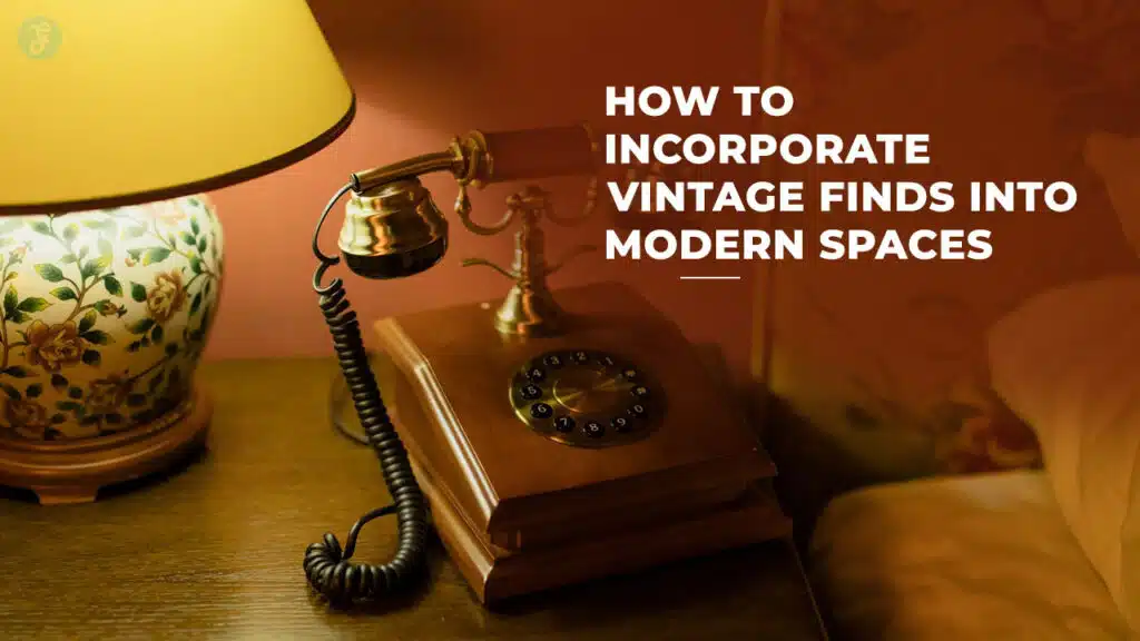 Incorporate Vintage Finds into Modern Spaces