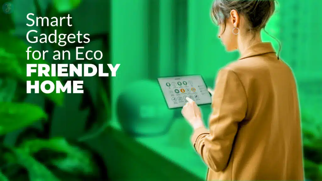 Smart Gadgets For An Eco-Friendly Home