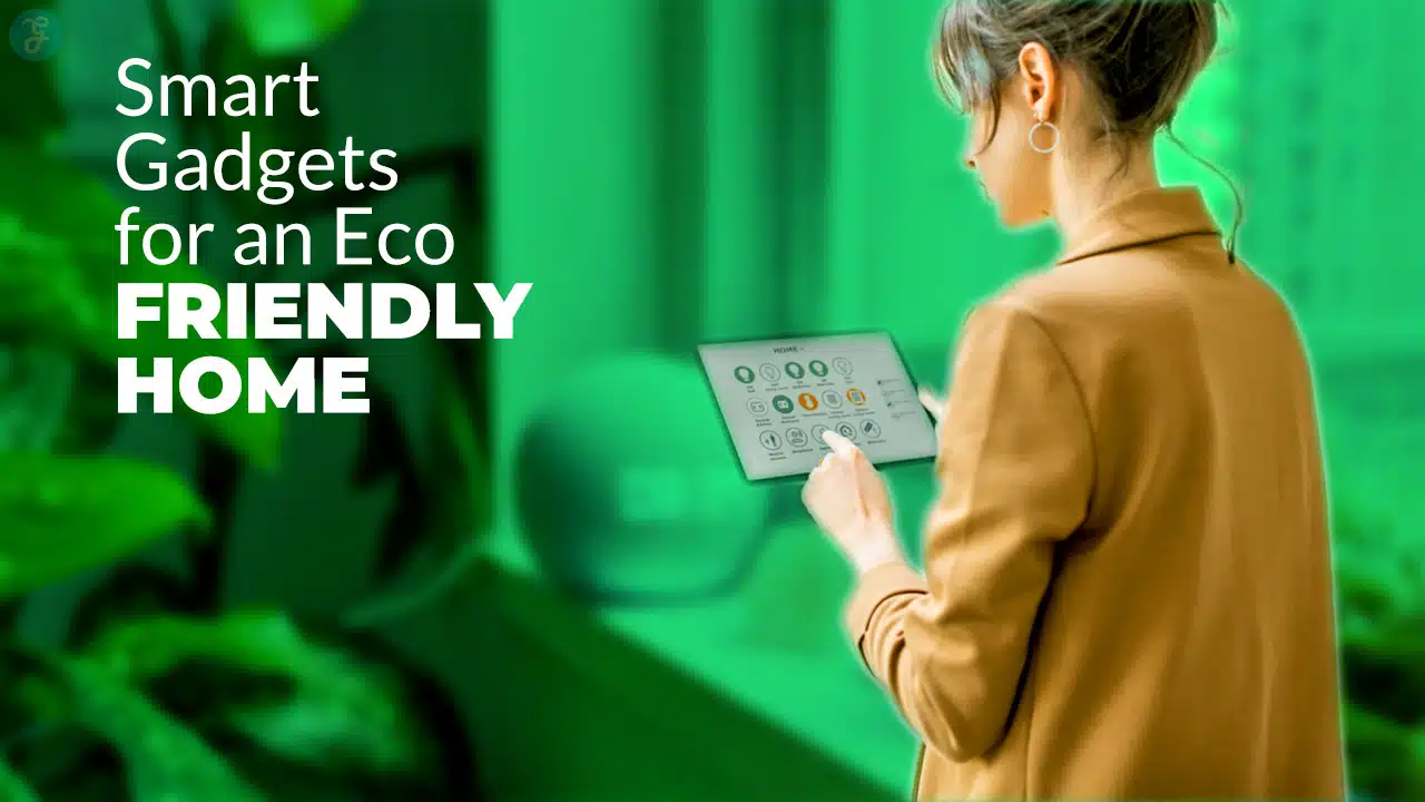 Smart Gadgets For An Eco-Friendly Home