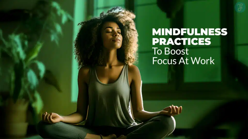 Mindfulness Practices To Boost Focus At Work
