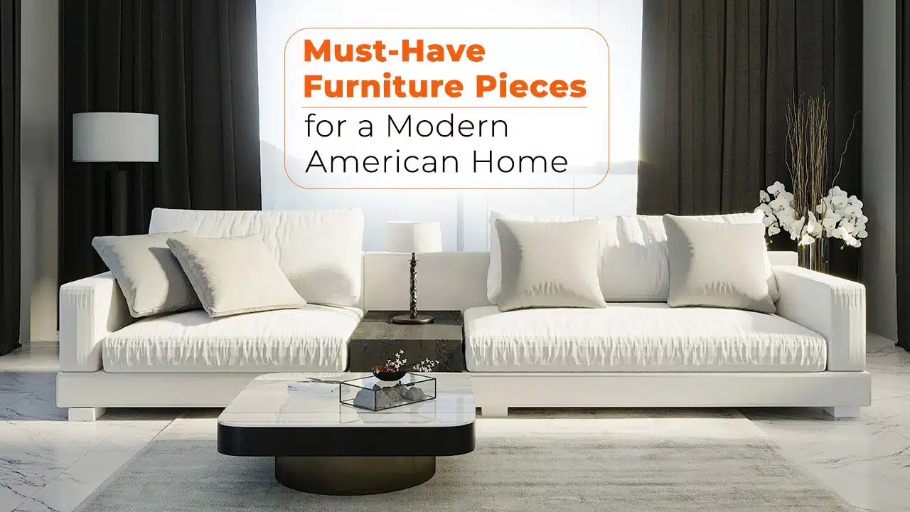 Must-Have Furniture Pieces for a Modern American Home