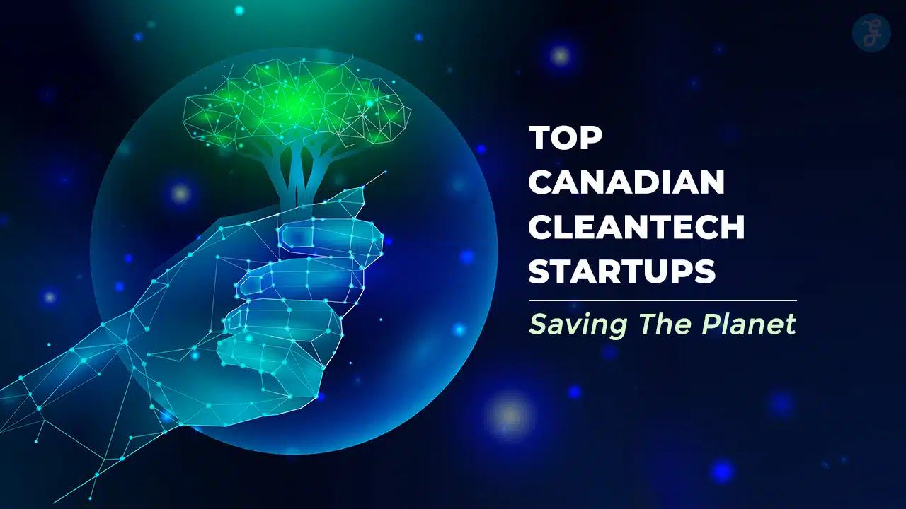 Canadian CleanTech Startups Saving The Planet