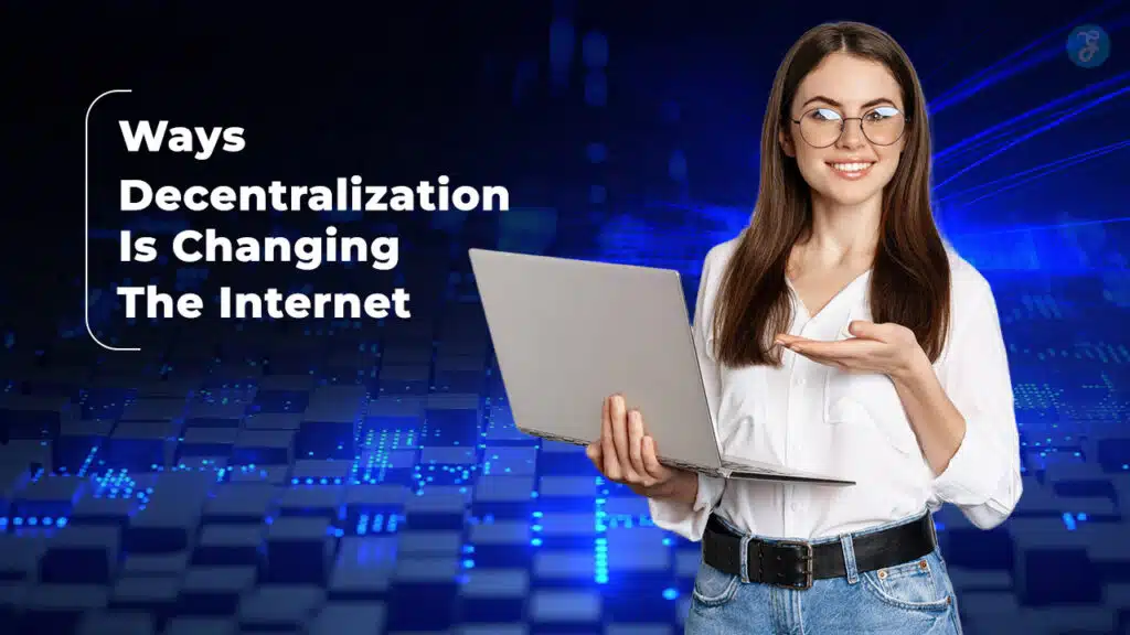 Ways Decentralization Is Changing The Internet
