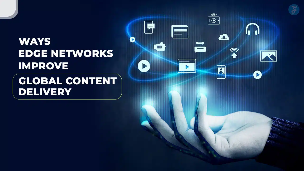 Edge Networks Improve Global Content Delivery