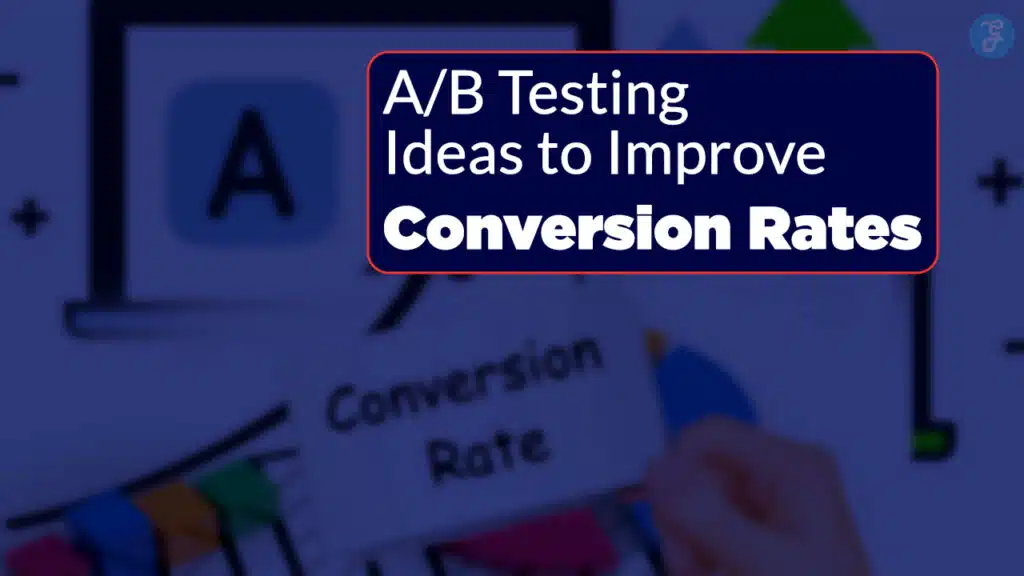 A/B Testing Ideas to Improve Conversion Rates
