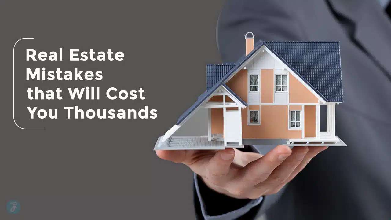 Real Estate Mistakes That Will Cost You Thousands