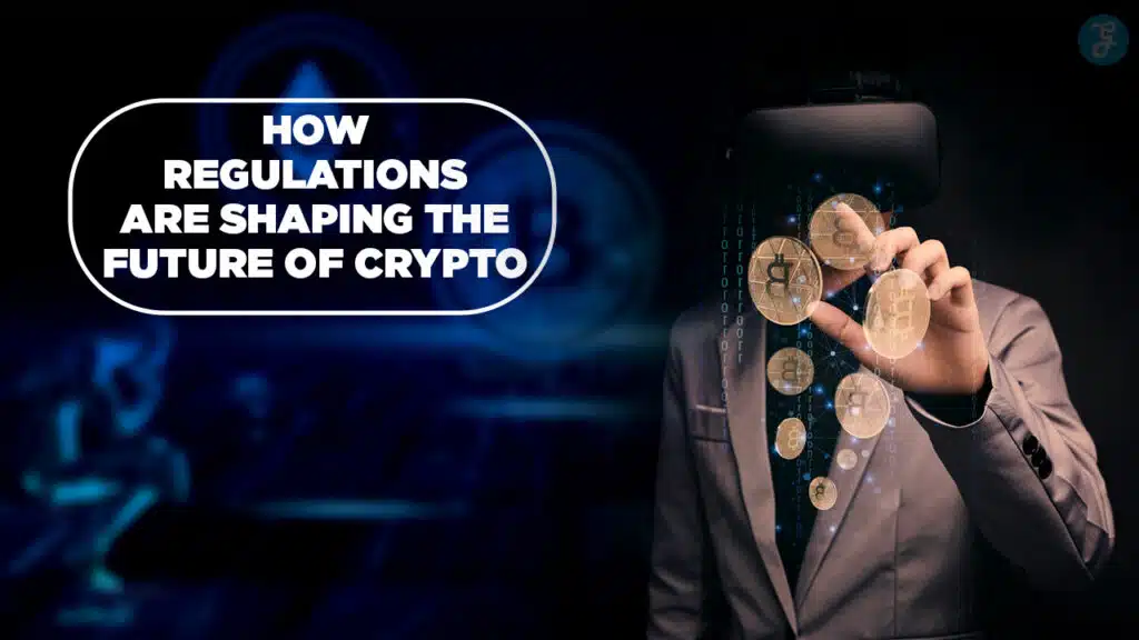 How Regulations Are Shaping the Future of Crypto