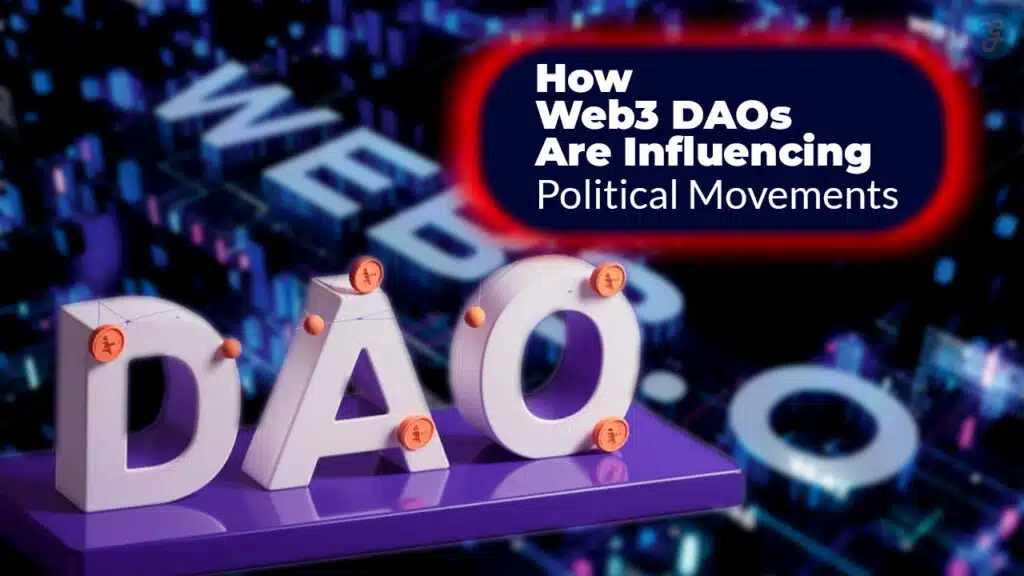 How Web3 DAOs Are Influencing Political Movements