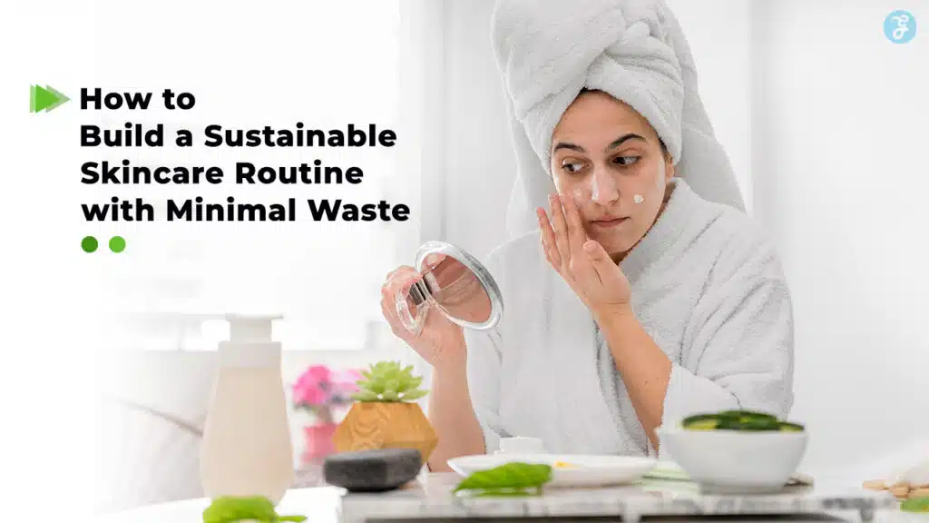 Sustainable Skincare Routine with Minimal Waste