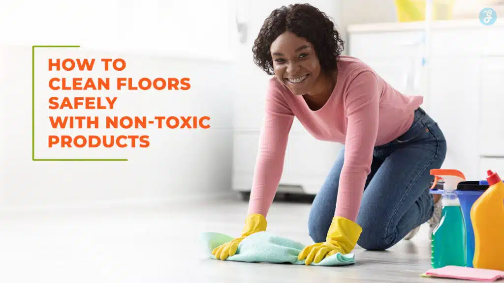 Clean Floors Safely with Non-Toxic Products