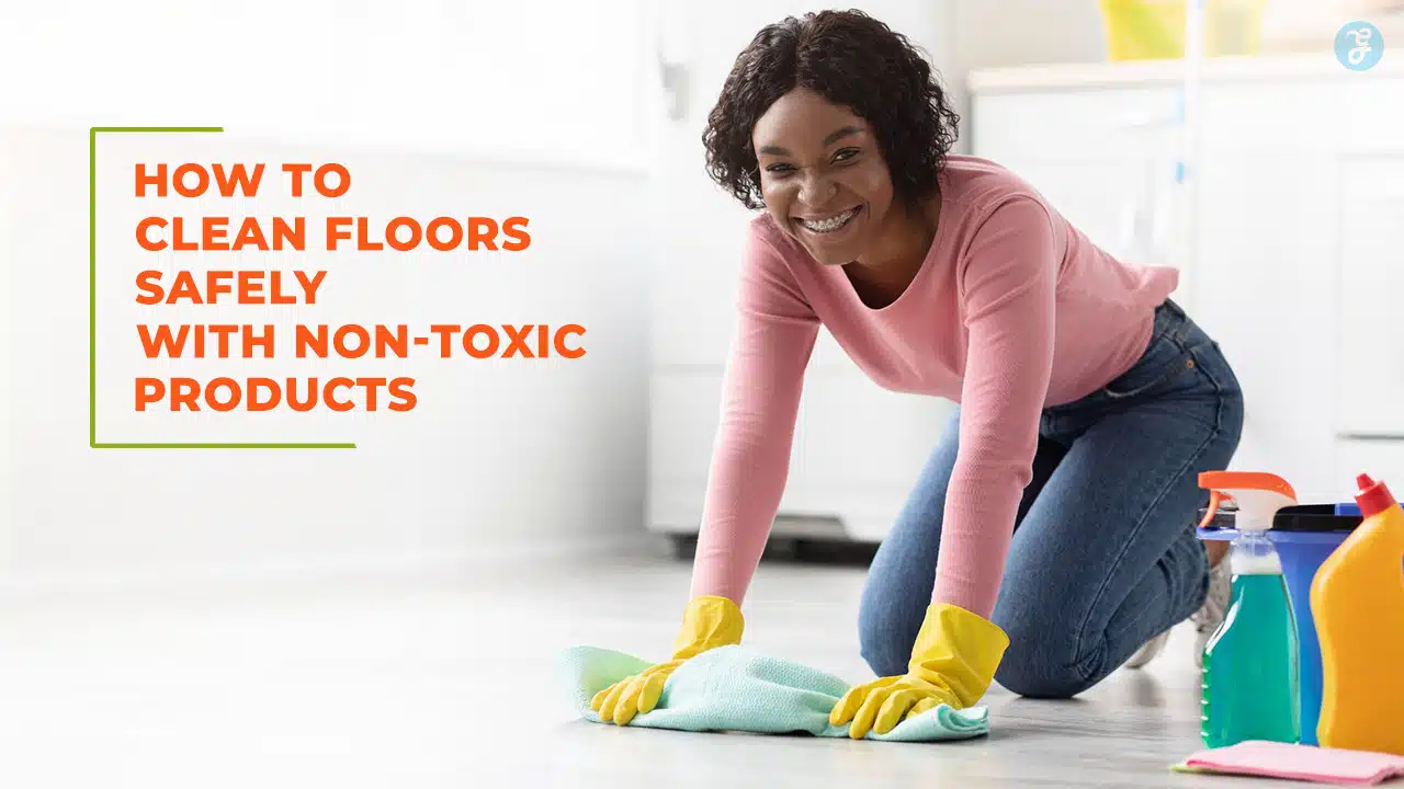 Clean Floors Safely with Non-Toxic Products